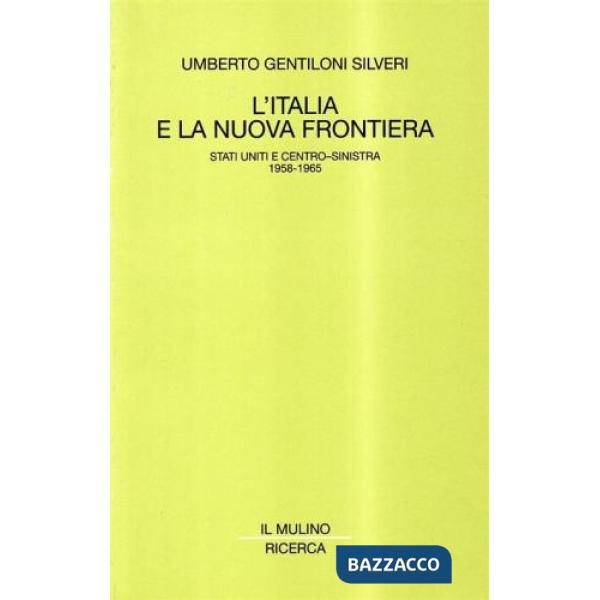 Italia e la nuova frontiera. Stati Uniti e centro-sinistra (1958-1965) (L')