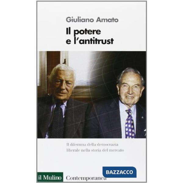 Potere e l'antitrust. Il dilemma della democrazia liberale nella storia del mercato (Il)