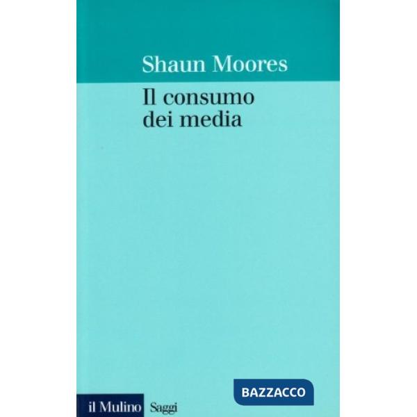Consumo dei media. Un approccio etnografico (Il)