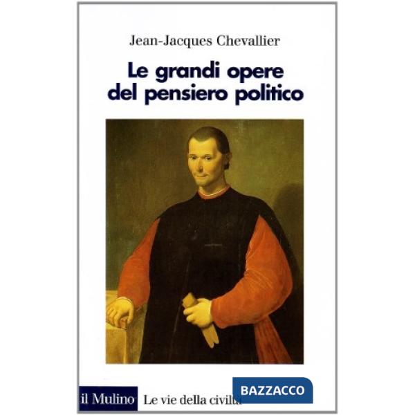 Grandi opere del pensiero politico. Da Machiavelli ai nostri giorni (Le)