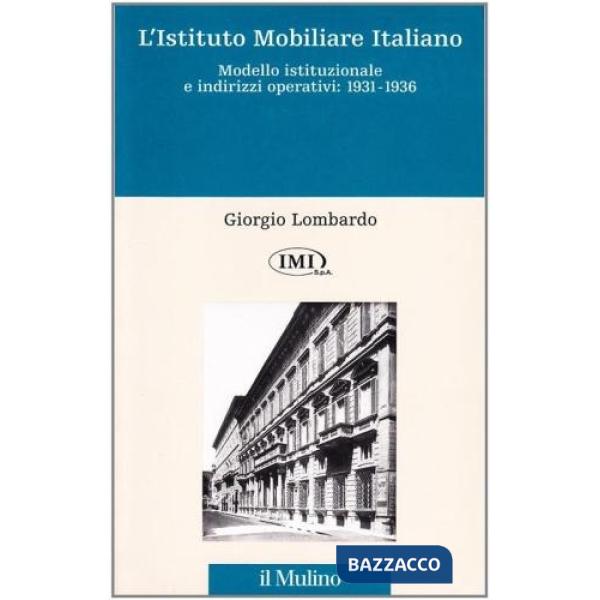 Istituto mobiliare italiano (L'). Vol. 1: Modello istituzionale e indirizzi operativi (1931-1936)