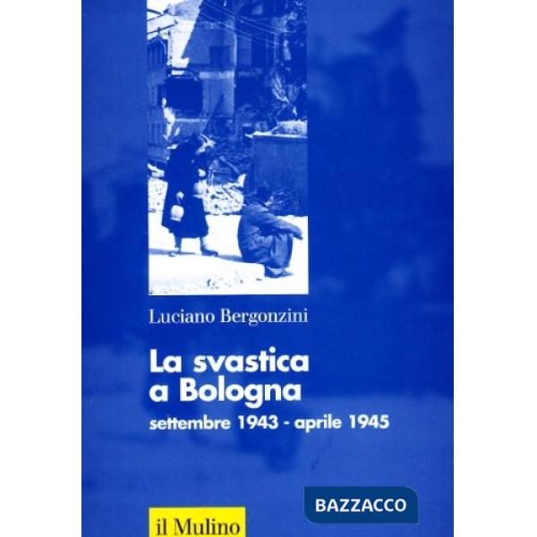 Svastica a Bologna (settembre 1943-aprile 1945) (La)