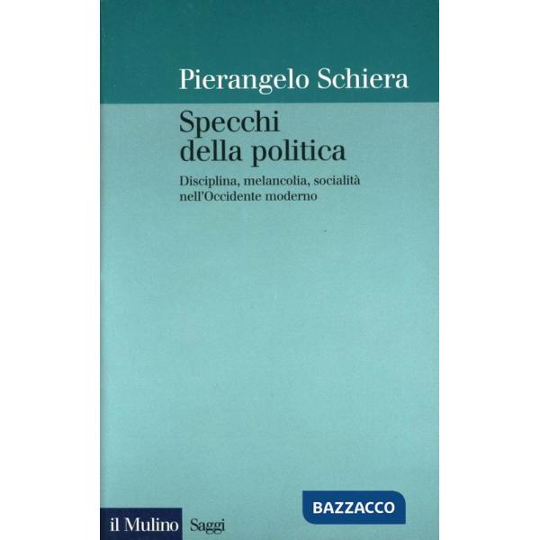 Specchi della politica. Disciplina, melancolia, socialità nell'Occidente moderno