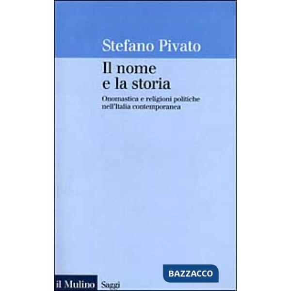 Nome e la storia. Onomastica e religioni politiche nell'Italia contemporanea (Il