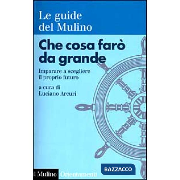 Che cosa farò da grande. Imparare a scegliere il proprio futuro