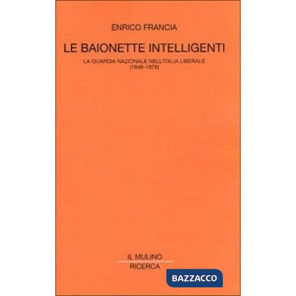 Baionette intelligenti. La guardia nazionale nell'Italia liberale (1848-1876) (L