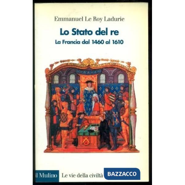Stato del re. La Francia dal 1460 al 1610 (Lo)