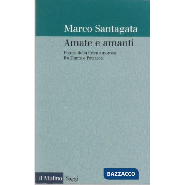 Amate e amanti. Figure della lirica amorosa fra Dante e Petrarca
