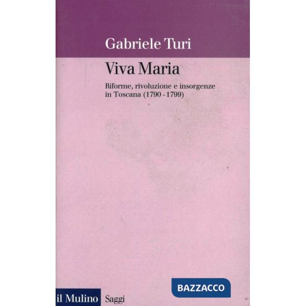 Viva Maria. Riforme, rivoluzione e insorgenze in Toscana (1790-1799)