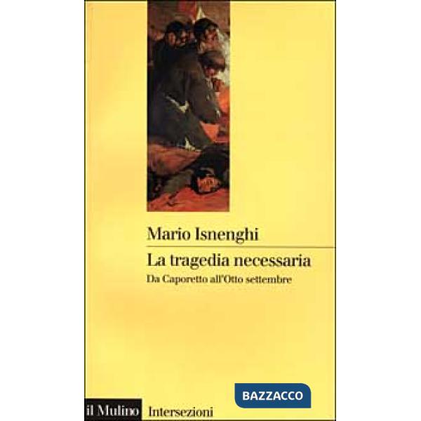 Tragedia necessaria. Da Caporetto all'8 settembre (La)