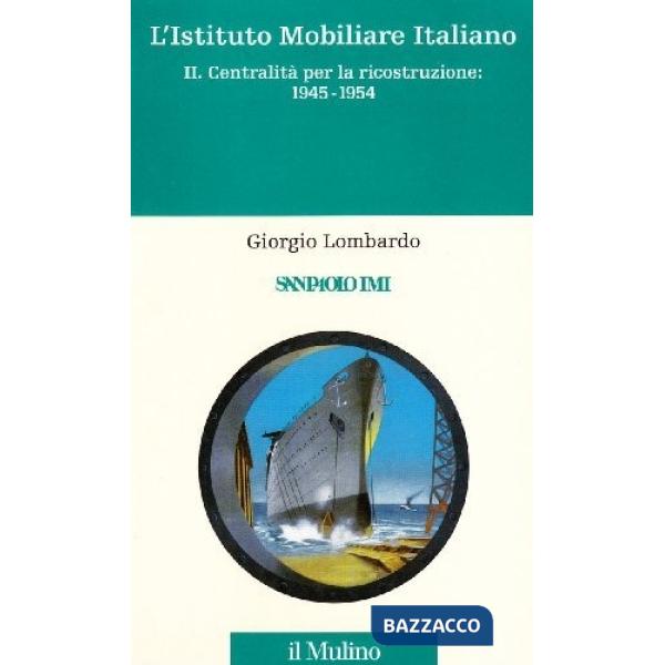 Istituto mobiliare italiano (L'). Vol. 2: Centralità per la ricostruzione: 1945-