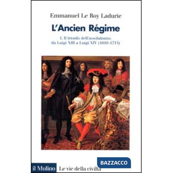 Ancien régime (L'). Vol. 1: Il trionfo dell'Assolutismo. Da Luigi XIII a Luigi XIV (1610-1715)