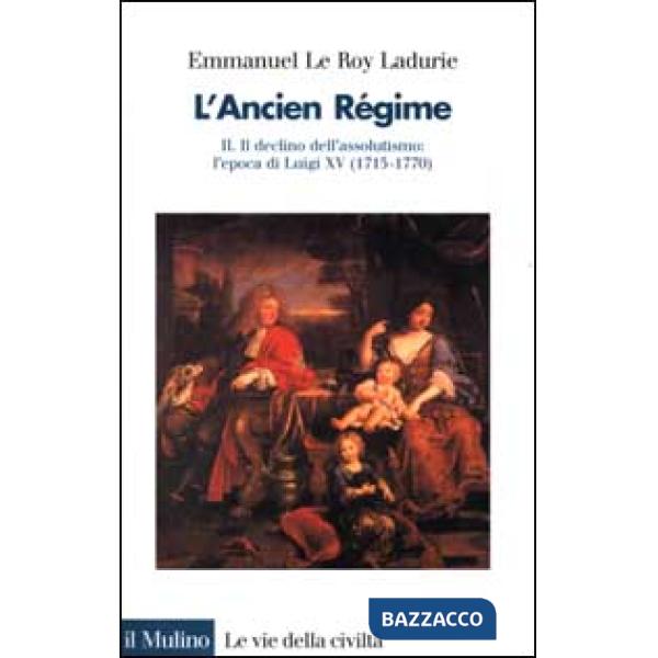 Ancien régime (L'). Vol. 2: Il declino dell'Assolutismo. L'Epoca di Luigi XV (1715-1770)