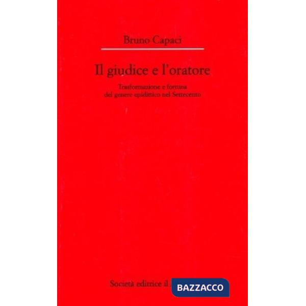 Giudice e l'oratore. Trasformazione e fortuna del genere epidittico nel Settecen