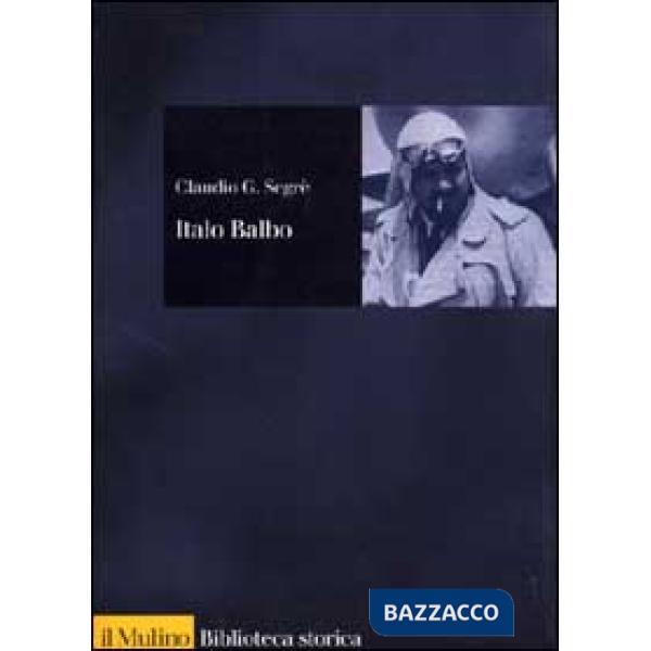 Italo Balbo. Una vita fascista