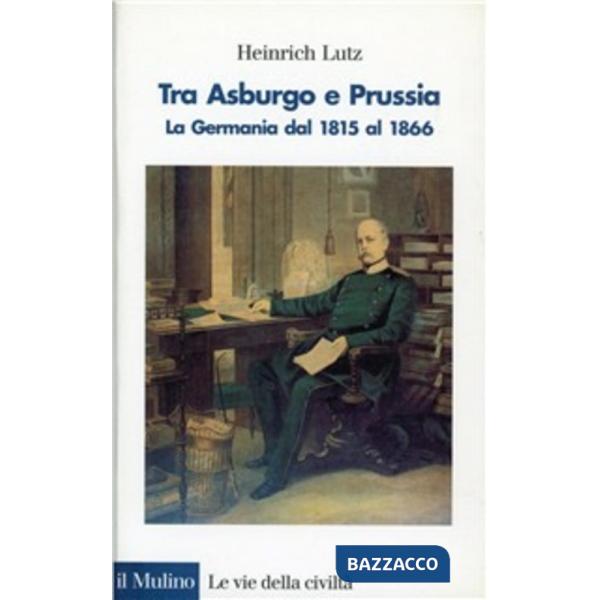 Tra Asburgo e Prussia. La Germania dal 1815 al 1866