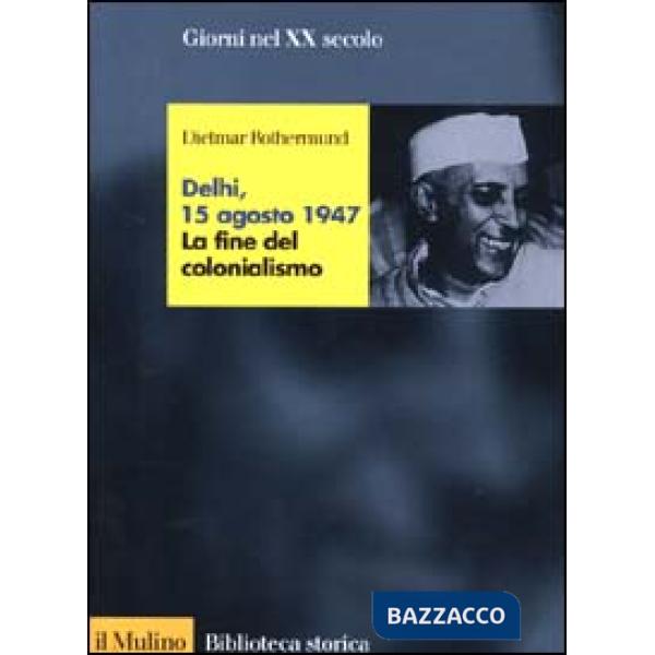 Delhi, 15 agosto 1947. La fine del colonialismo