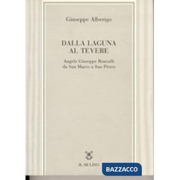 Dalla laguna al Tevere. Angelo Giuseppe Roncalli da S. Marco a San Pietro