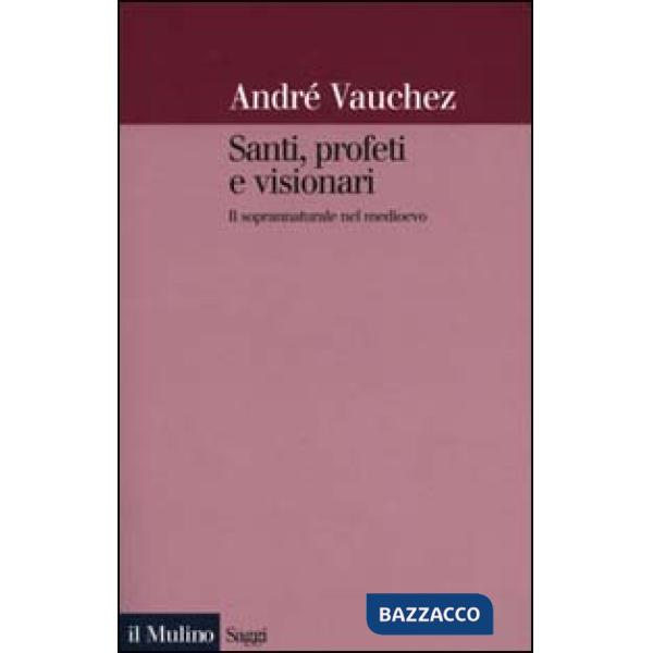 Santi, profeti e visionari. Il soprannaturale nel Medioevo