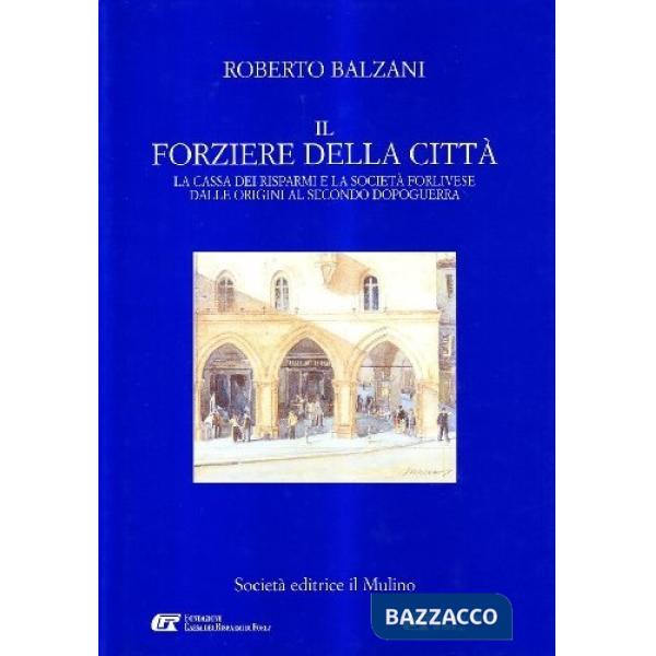 Forziere della città. La Cassa dei risparmi e la società forlivese dalle origini