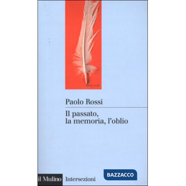 Passato, la memoria, l'oblio. Otto saggi di storia delle idee (Il)