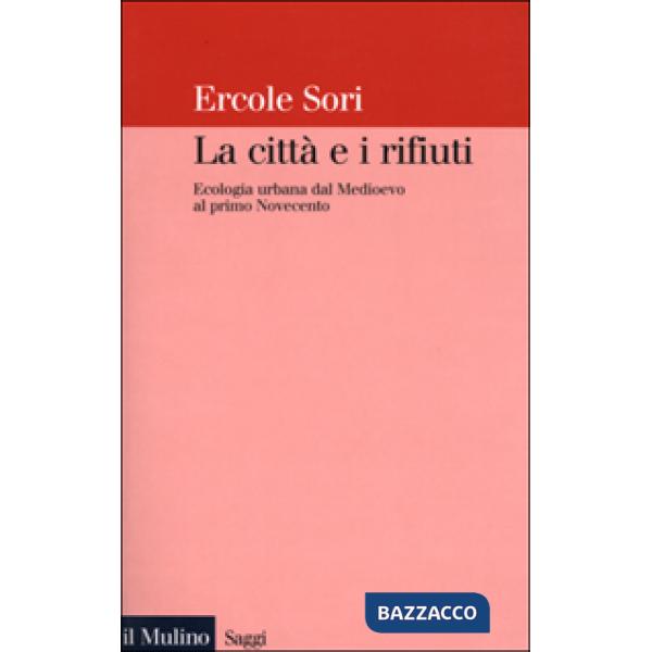Città e i rifiuti. Ecologia urbana dal Medioevo al primo Novecento (La)