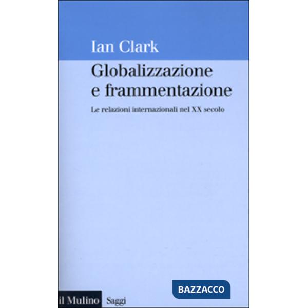 Globalizzazione e frammentazione. Le relazioni internazionali nel XX secolo