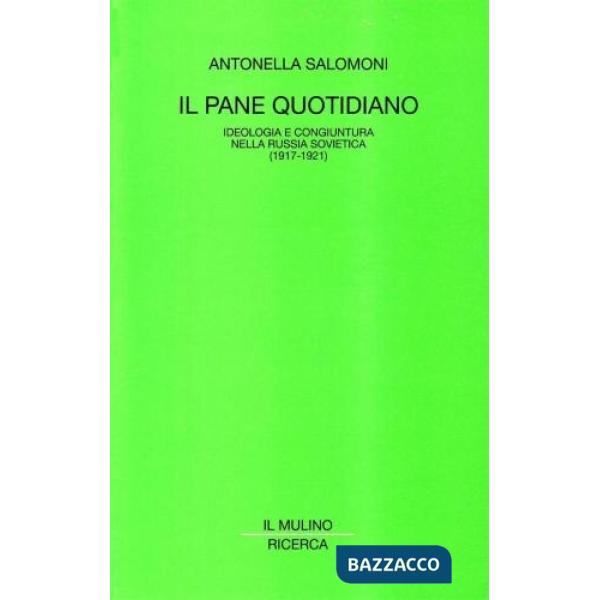 Pane quotidiano. Ideologia e congiuntura nella Russia sovietica (1917-1921) (Il)