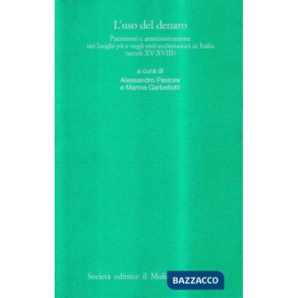 Uso del denaro. Patrimoni e amministrazione nei luoghi pii e negli enti ecclesia