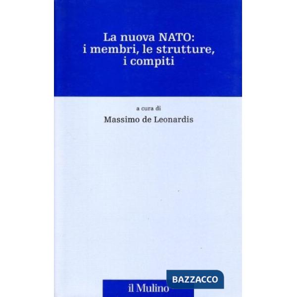 Nuova NATO: i membri, le strutture, i compiti (La)