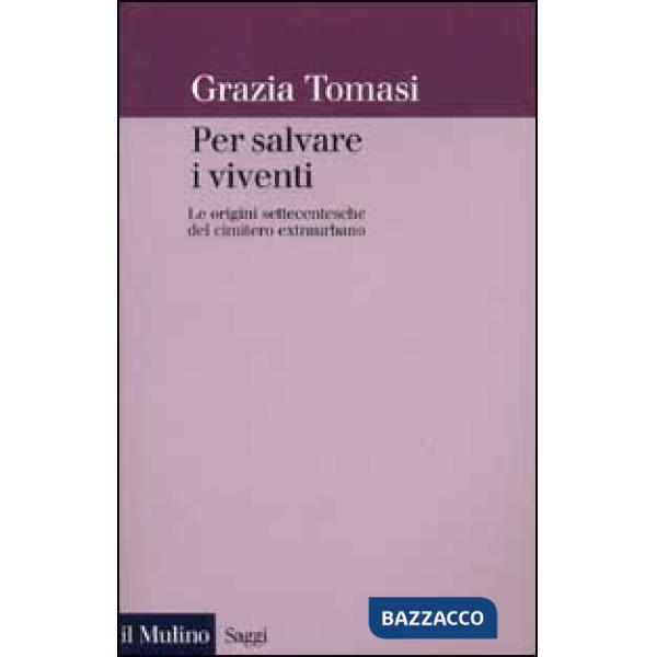 Per salvare i viventi. Le origini settecentesche del cimitero extraurbano