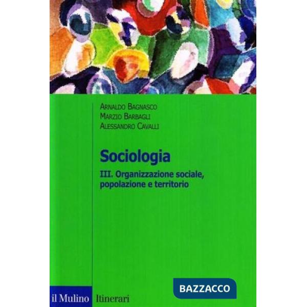 Sociologia. Vol. 3: Organizzazione sociale, popolazione e territorio.