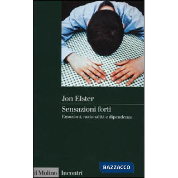 Sensazioni forti. Emozioni, razionalità e dipendenza