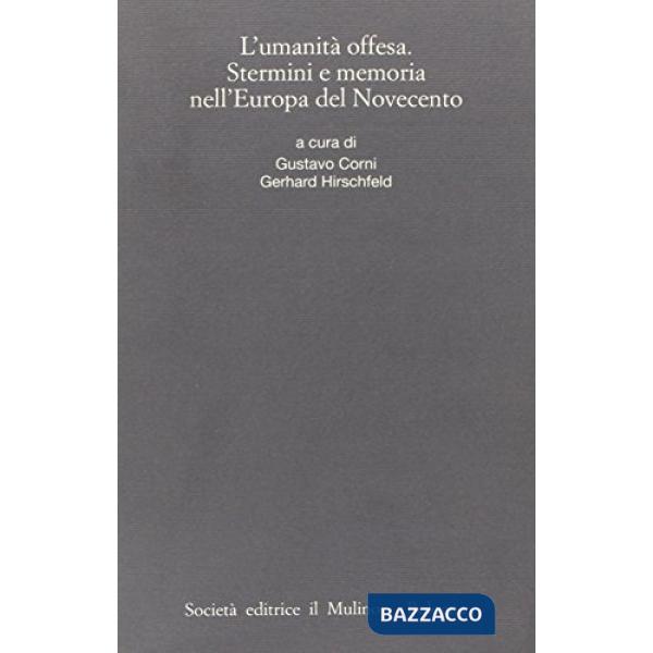 Umanità offesa. Stermini e memoria nell'Europa del Novecento (L')