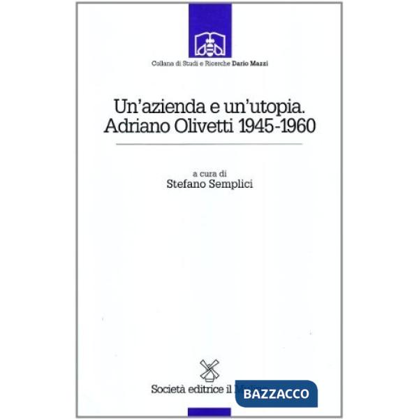 Un'azienda e un'utopia. Adriano Olivetti 1945-1960