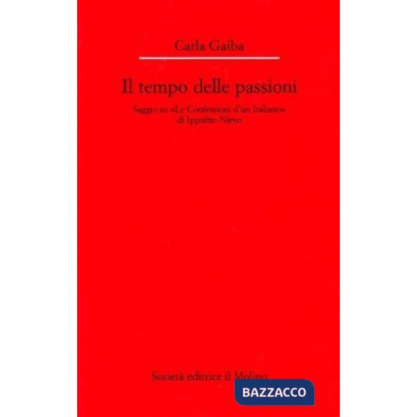 Tempo delle passioni. Saggio su «Le confessioni d'un italiano» di Ippolito Nievo