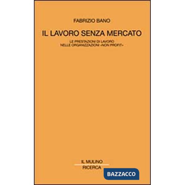 Lavoro senza mercato. Le prestazioni di lavoro nelle organizzazioni non profit (