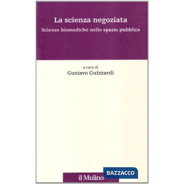 Scienza negoziata. Scienze biomediche nello spazio pubblico (La)