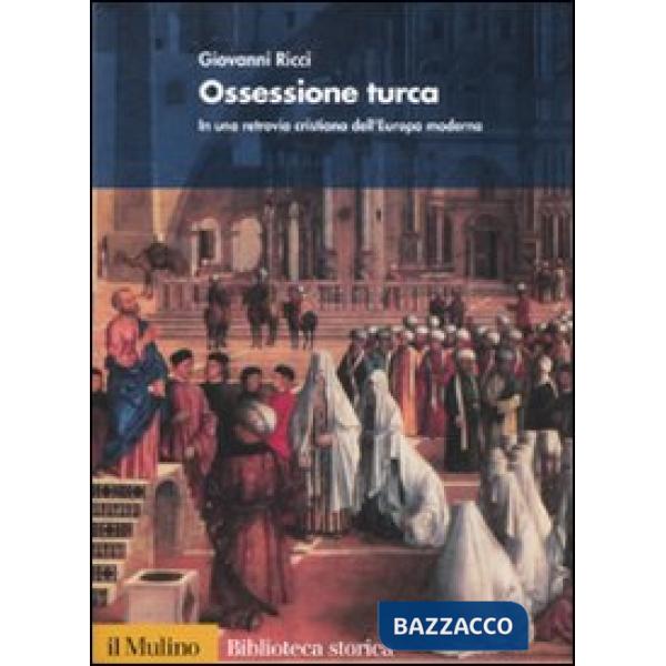 Ossessione turca. In una retrovia cristiana dell'Europa moderna