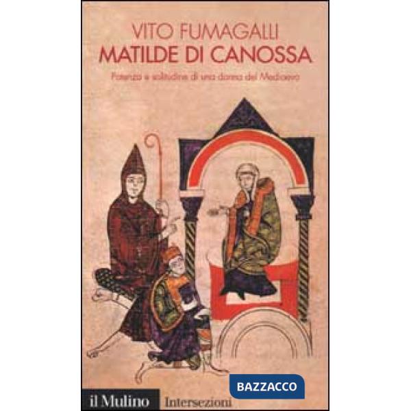 Matilde di Canossa. Potenza e solitudine di una donna del Medioevo