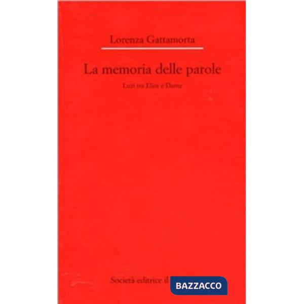 Memoria delle parole. Luzi tra Eliot e Dante (La)