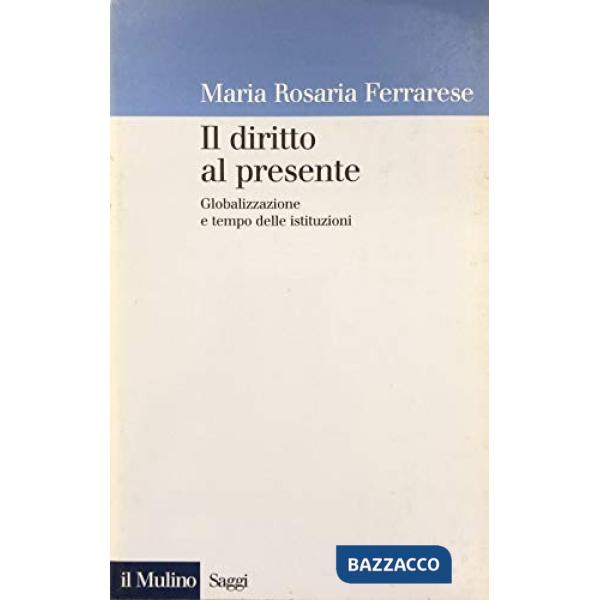 Diritto al presente. Come la globalizzazione cambia il tempo del diritto (Il)