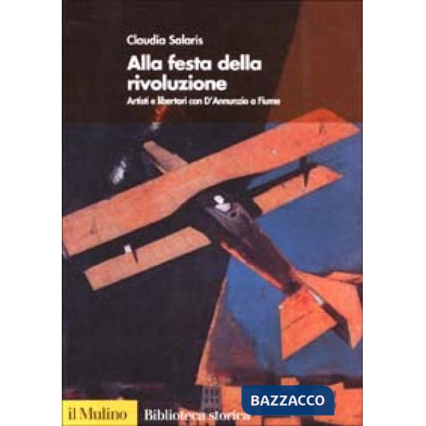 Alla festa della rivoluzione. Artisti e libertari con D'Annunzio a Fiume