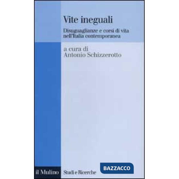 Vite ineguali. Disuguaglianze e corsi di vita nell'Italia contemporanea