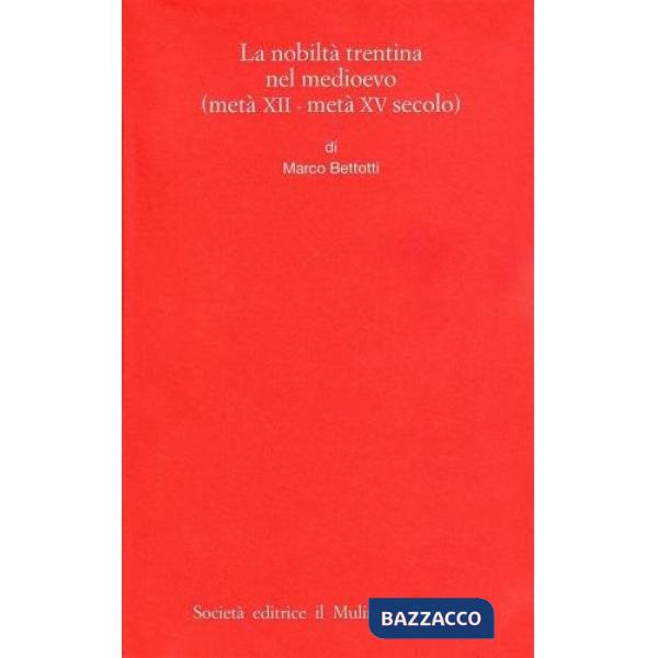 Nobiltà trentina nel Medioevo (metà XII- metà XV secolo) (La)