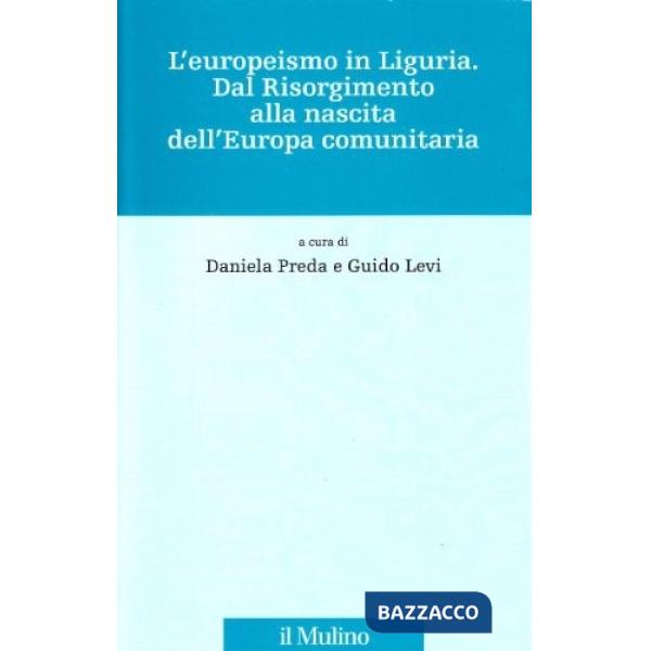 Europeismo in Liguria. Dal Risorgimento alla nascita dell'Europa comunitaria (L'