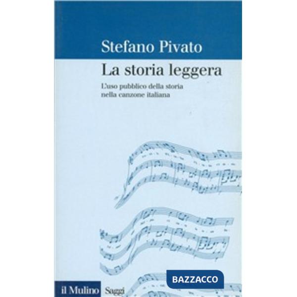 Storia leggera. L'uso pubblico della storia nella canzone italiana (La)