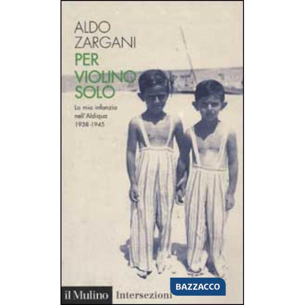 Per violino solo. La mia infanzia nell'aldiqua 1938-1945