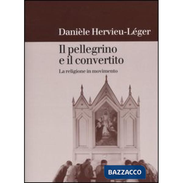 Pellegrino e il convertito. La religione in movimento (Il)
