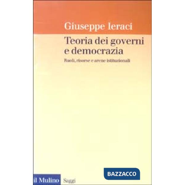 Teoria dei governi e democrazia. Ruoli, risorse e arene istituzionali